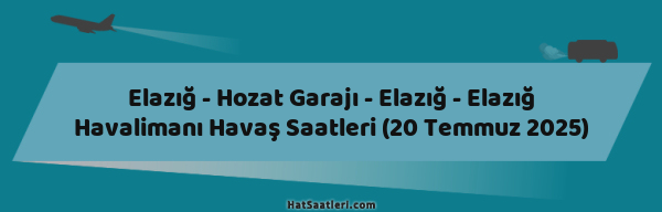 Elazığ - Hozat Garajı - Elazığ - Elazığ Havalimanı Havaş Saatleri (20 Temmuz 2025)